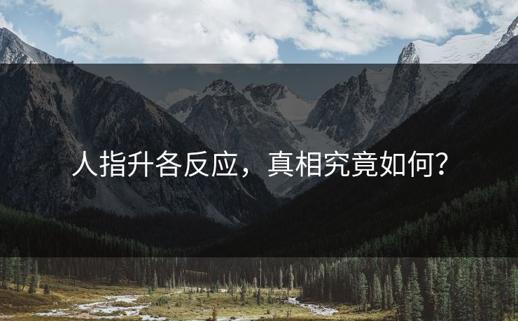 人指升各反应，真相究竟如何？