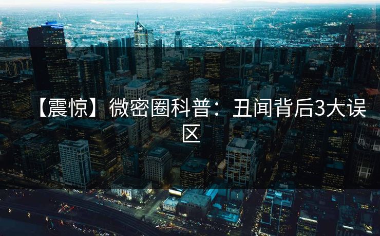 【震惊】微密圈科普：丑闻背后3大误区